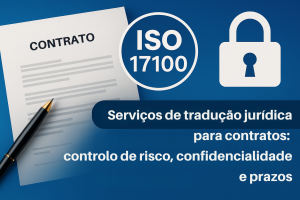 serviços de tradução jurídica para contratos sob ISO 17100 com manuseamento seguro
